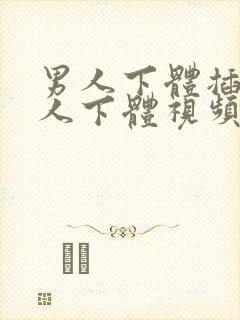 男人下体插入女人下体视频