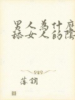 男人为什么喜欢舔女人的阴道口