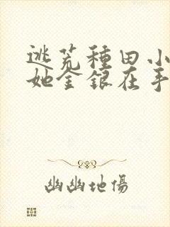 逃荒种田小农女她金银在手