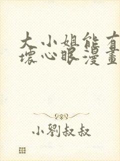 大小姐能有什么坏心眼漫画免费观看