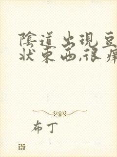 阴道出现豆腐渣状东西,很痒