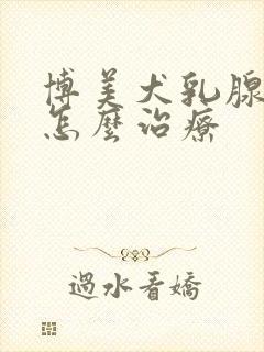 博美犬乳腺肿块怎么治疗