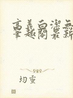 高义白洁无弹窗笔趣阁最新章节