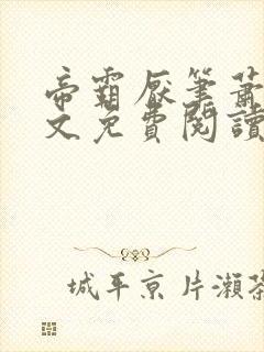 帝霸厌笔萧生原文免费阅读