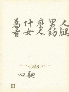 为什么男人喜欢看女人的腿