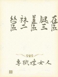 丝袜美腿在线一区二区三区