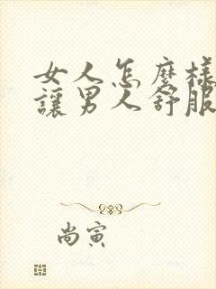 女人怎么样才能让男人舒服