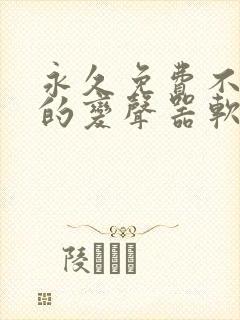 永久免费不收费的变声器软件app