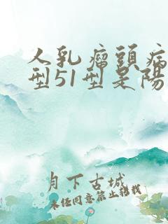 人乳瘤头病毒分型51型是阳性