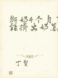 断奶4个月了还能挤出奶怎么办