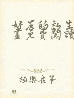 好友的私生活漫画免费阅读看下拉式