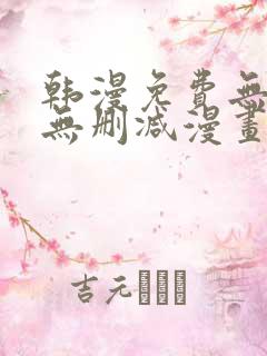 韩漫免费无羞遮无删减漫画大全软件