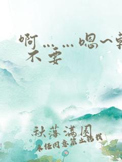 啊……嗯~轻点 不要