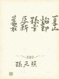 叶辰孙怡夏若雪最新章节正版