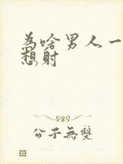 为啥男人一插就想射