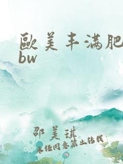 欧美丰满肥妇bbw