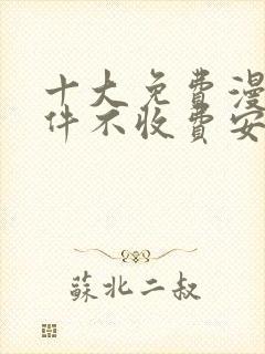 十大免费漫画软件不收费安卓