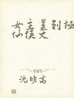 女主美到极致的仙侠文