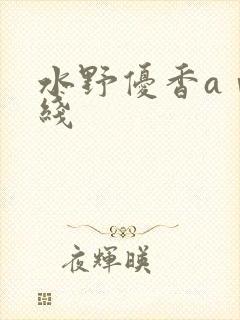 水野优香aⅴ在线