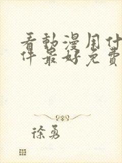 看动漫用什么软件最好免费版