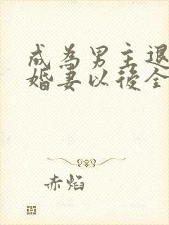 成为男主退亲未婚妻以后全文阅读