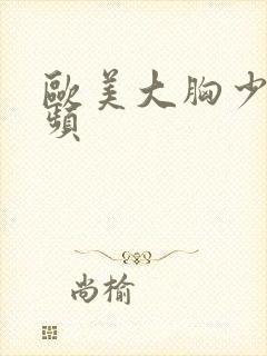 欧美大胸少妇视频