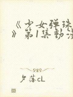 《少女弹珠汽水》第1集动漫在线观看