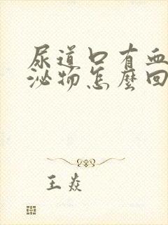 尿道口有血性分泌物怎么回事