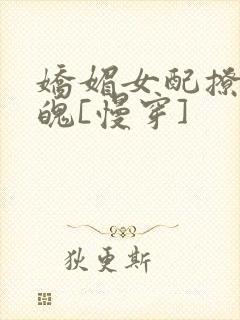 娇媚女配撩人心魄[慢穿]