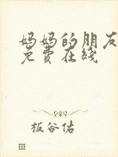 妈妈的朋友6在免费在线