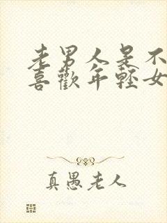 老男人是不是都喜欢年轻女人睡觉呢