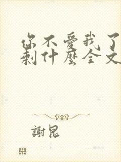 你不爱我了我还剩什么全文免费阅读