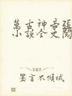 万古神帝张若尘小说全文阅读起点