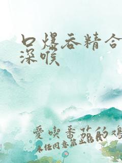 口爆吞精合集之深喉