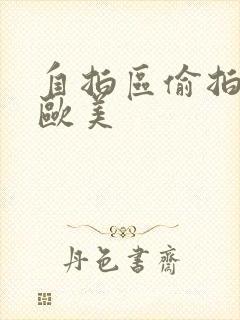 自拍区偷拍亚洲欧美