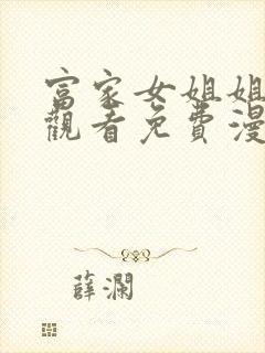 富家女姐姐在线观看免费漫画下拉式