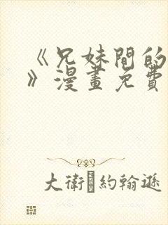 《兄妹间的秘密》漫画免费观看全集