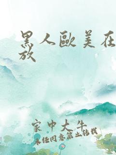 黑人欧美在线播放