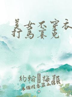 美女不穿衣服不打马赛克