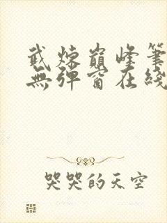 武炼巅峰笔趣阁无弹窗在线阅读软件