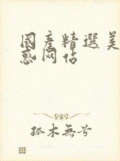 国产精选美女诱惑网站