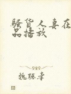 骚货人妻在线精品播放