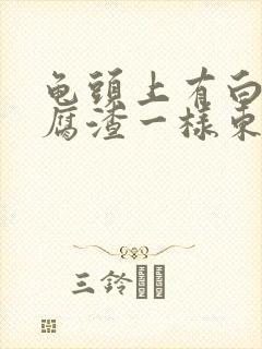 龟头上有白色豆腐渣一样东西