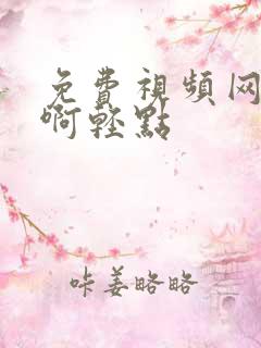 免费视频网站嗯啊轻点