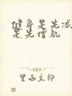 健身是先减脂还是先增肌