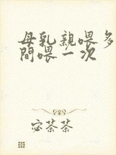 母乳亲喂多长时间喂一次