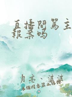 直播间骂主播能报案吗