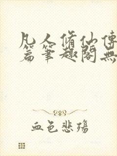 凡人修仙传人界篇笔趣阁无弹窗最新章节