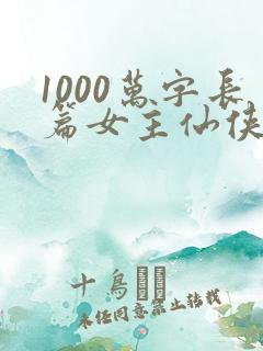 1000万字长篇女主仙侠小说