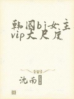 韩国bj女主播vip大尺度